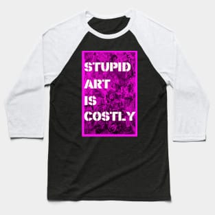 STUPID ART IS COSTLY. Baseball T-Shirt